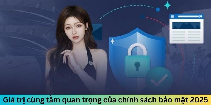 Giá trị cùng tầm quan trọng của chính sách bảo mật 2025