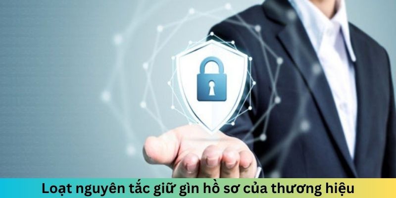 Loạt nguyên tắc giữ gìn hồ sơ của thương hiệu