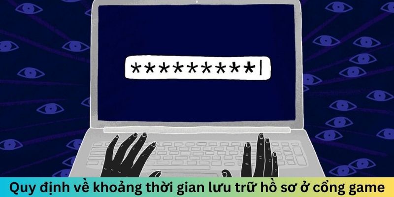 Quy định về khoảng thời gian lưu trữ hồ sơ ở cổng game