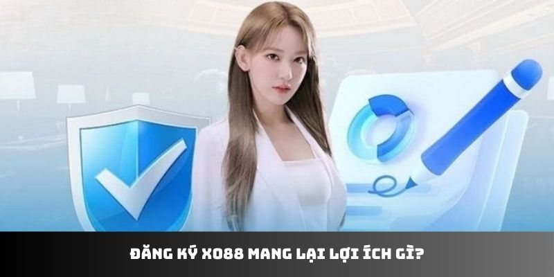 Đăng ký XO88 mang lại lợi ích gì? 