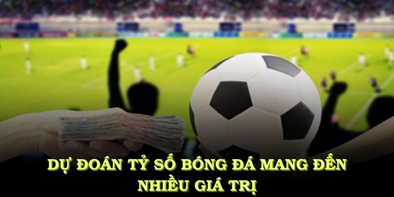 Dự đoán tỷ số bóng đá mang đến nhiều giá trị cho người hâm mộ