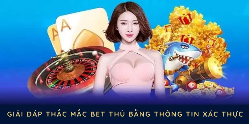 Giải đáp thắc mắc Bet thủ bằng những thông tin xác thực