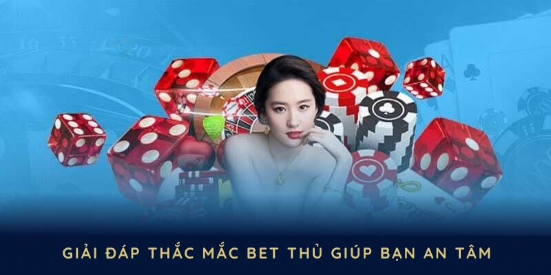 Giải đáp thắc mắc Bet thủ giúp bạn an tâm tham gia cược