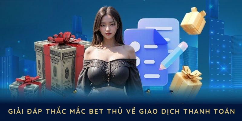 Giải đáp thắc mắc Bet thủ về giao dịch thanh toán an toàn