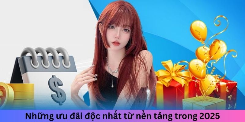 Những ưu đãi độc nhất từ nền tảng trong 2025