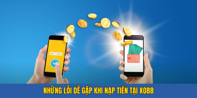 Các lỗi người chơi có thể gặp khi thực hiện giao dịch nạp tiền Xo88