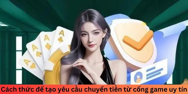 Cách thức để tạo yêu cầu chuyển tiền từ cổng game uy tín