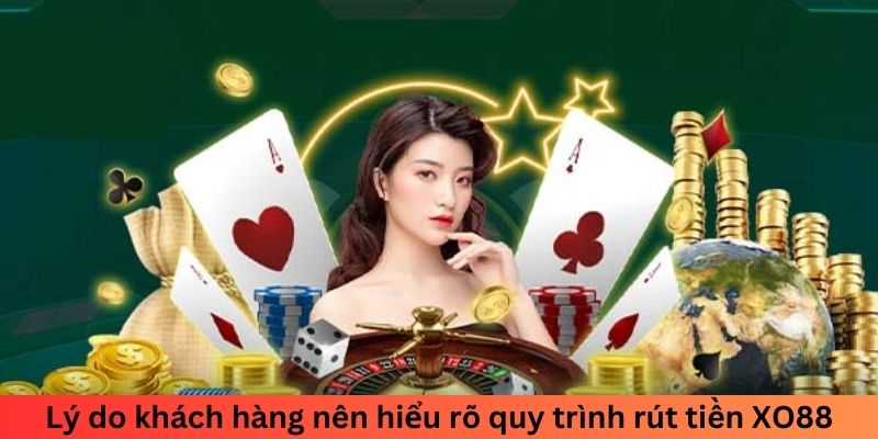 Lý do khách hàng nên hiểu rõ quy trình rút tiền XO88